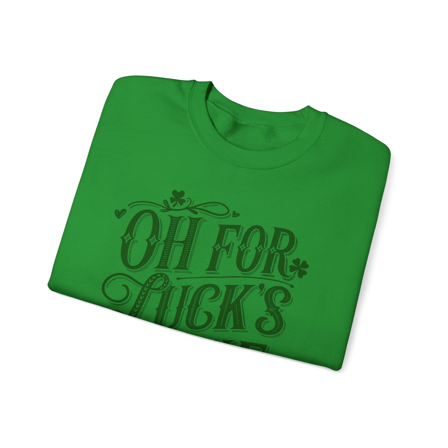 Oh for Lucks Sake St Patricks, Funny St Patricks Unisex Sweatshirt, St Patricks Day Luck Humor Crewneck, St Paddys Day Sweater,