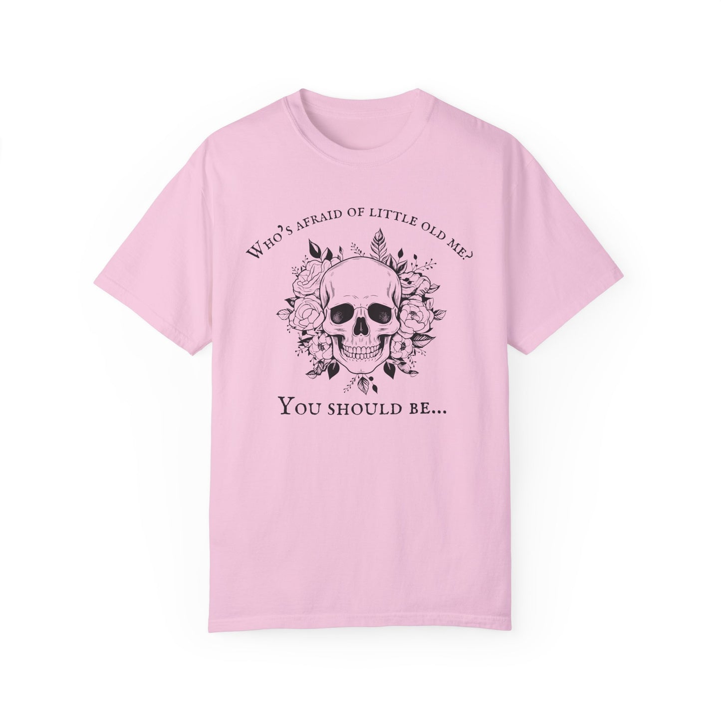 Who's Afraid Of Little Old Me T-Shirt, Unisex Garment-Dyed T-shirt