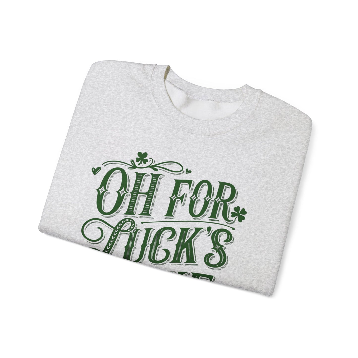 Oh for Lucks Sake St Patricks, Funny St Patricks Unisex Sweatshirt, St Patricks Day Luck Humor Crewneck, St Paddys Day Sweater,