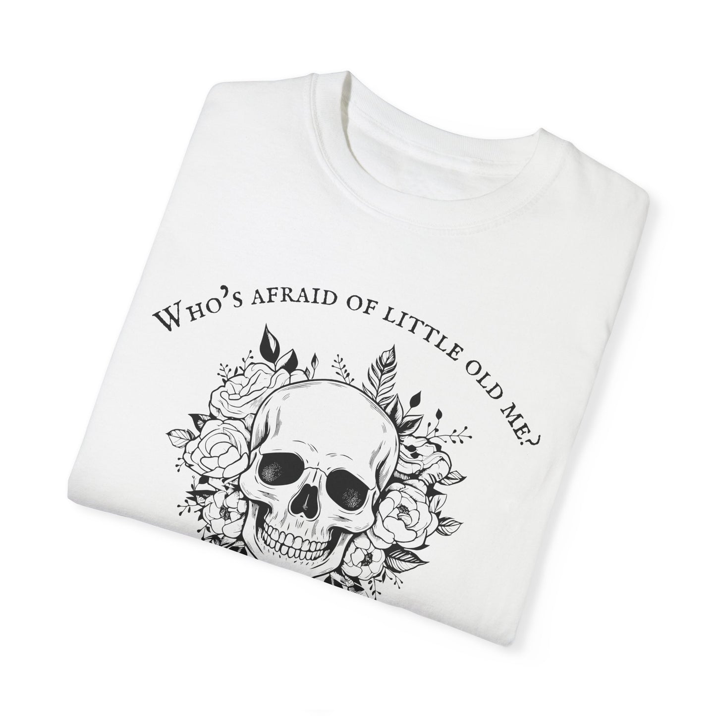 Who's Afraid Of Little Old Me T-Shirt, Unisex Garment-Dyed T-shirt