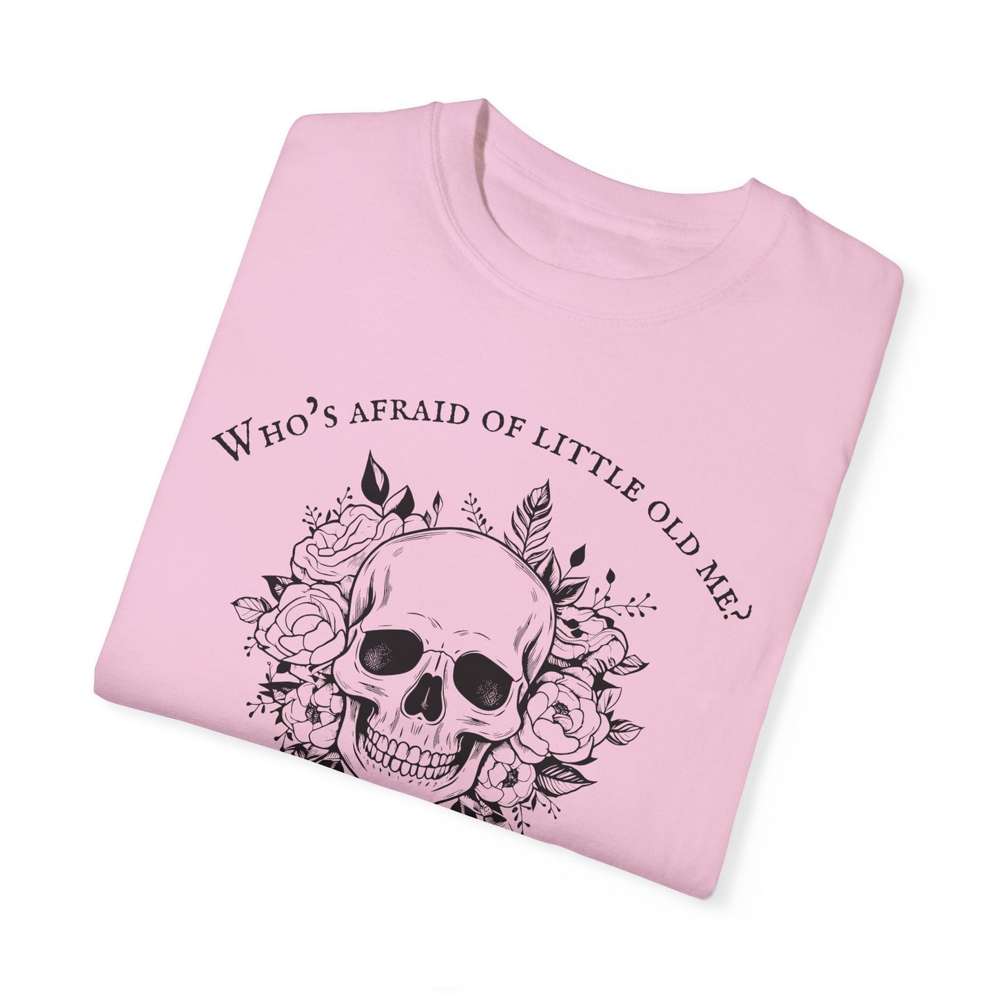 Who's Afraid Of Little Old Me T-Shirt, Unisex Garment-Dyed T-shirt