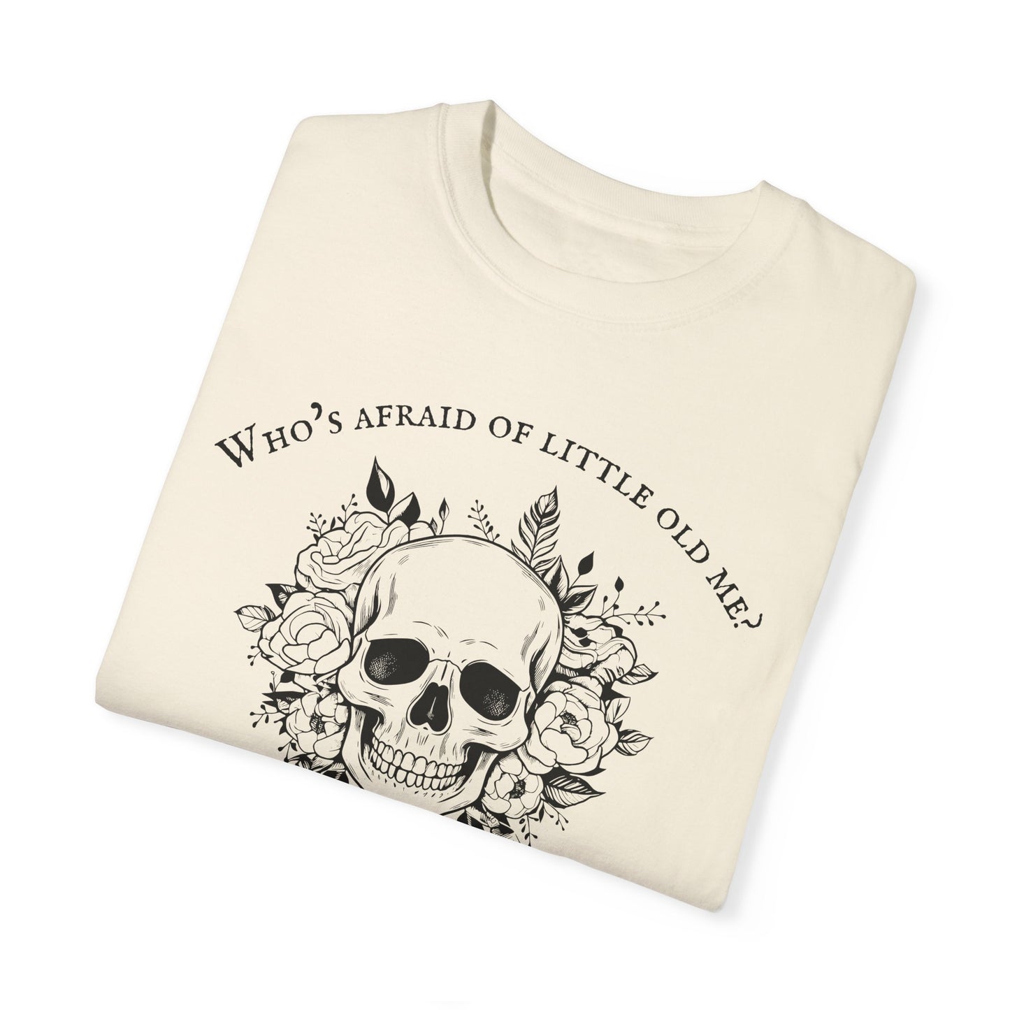 Who's Afraid Of Little Old Me T-Shirt, Unisex Garment-Dyed T-shirt